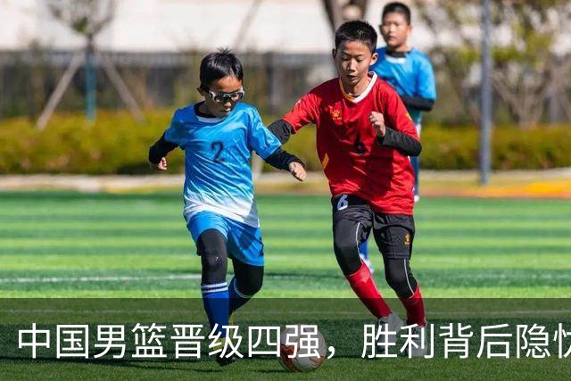 中国男篮晋级四强，胜利背后隐忧满满