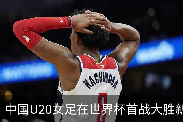 中国U20女足在世界杯首战大胜新喀里多尼亚