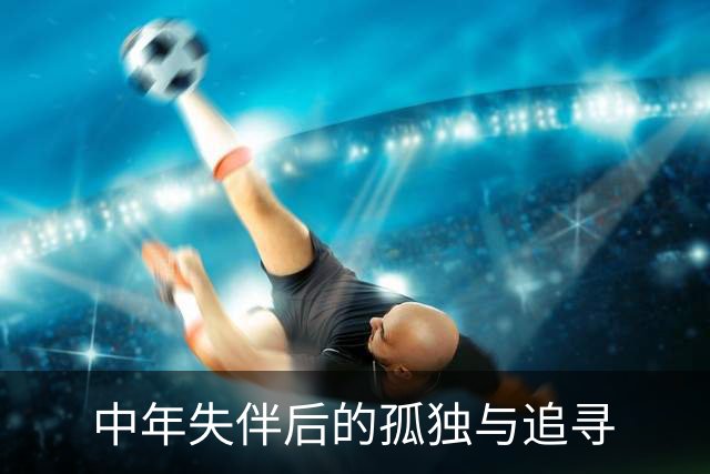 中年失伴后的孤独与追寻
