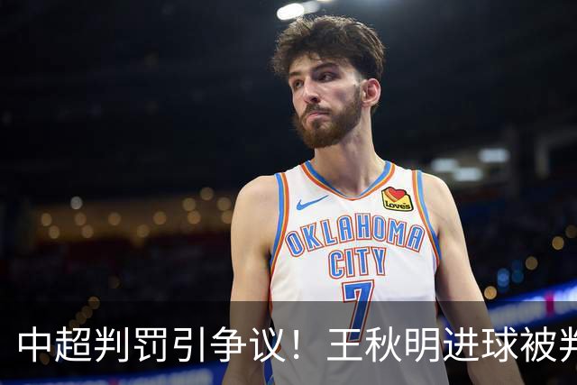 中超判罚引争议！王秋明进球被判越位，徐正源怒斥