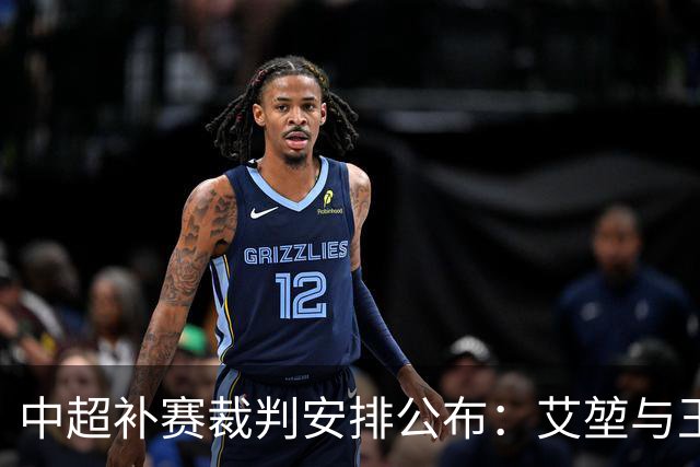 中超补赛裁判安排公布：艾堃与王迪执法不同场次