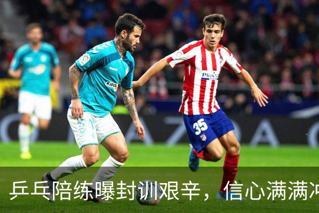 乒乓陪练曝封训艰辛，信心满满冲击亚运金牌