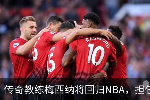 传奇教练梅西纳将回归NBA，担任老鹰顾问