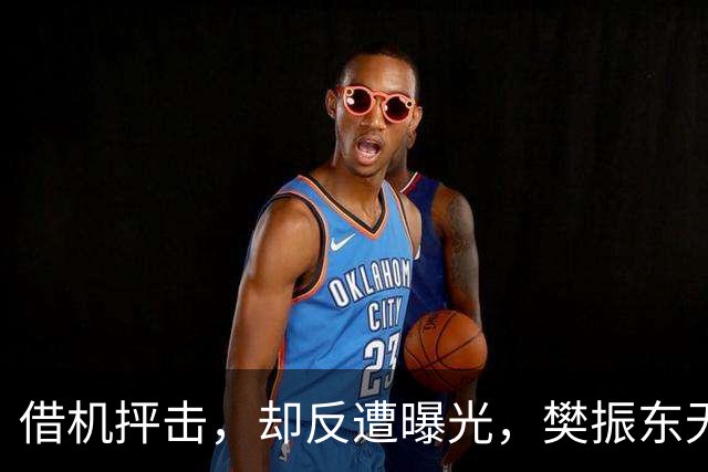 借机抨击，却反遭曝光，樊振东无辜卷入风波