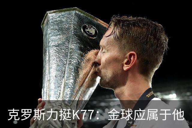 克罗斯力挺K77：金球应属于他