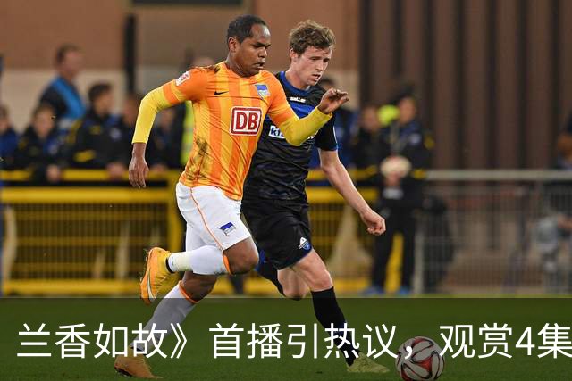 兰香如故》首播引热议，观赏4集感受极佳古装氛围