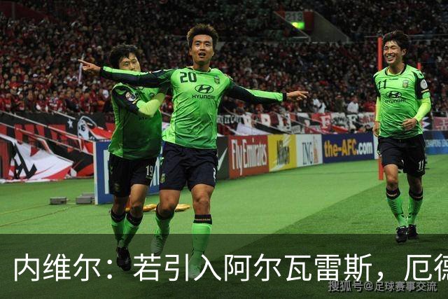 内维尔：若引入阿尔瓦雷斯，厄德高能再上一个台阶