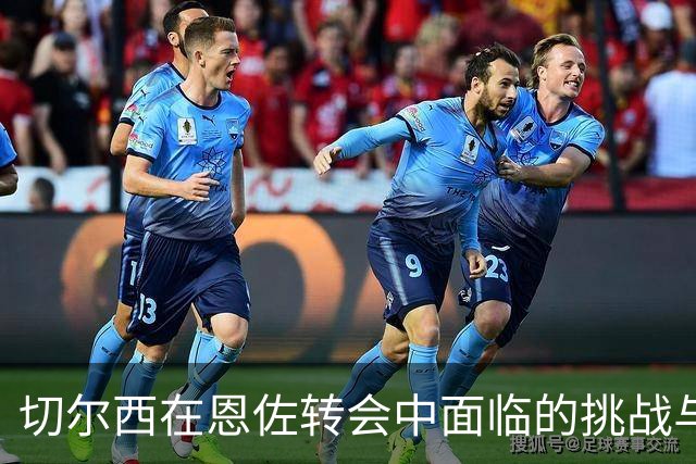 切尔西在恩佐转会中面临的挑战与机遇