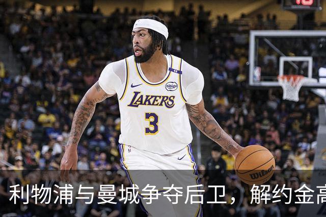 利物浦与曼城争夺后卫，解约金高达5000万
