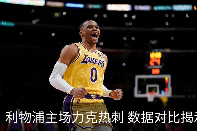 利物浦主场力克热刺 数据对比揭示比赛细节
