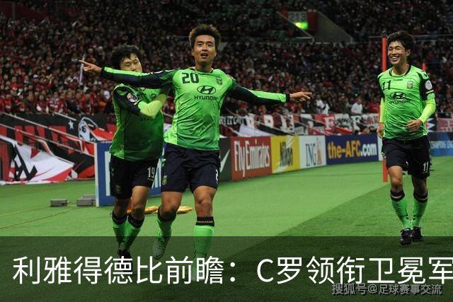 利雅得德比前瞻：C罗领衔卫冕军开季首秀