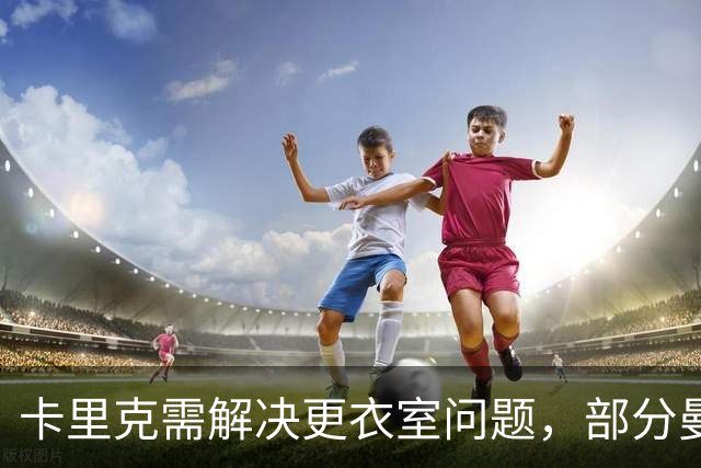 卡里克需解决更衣室问题，部分曼联球员已离队