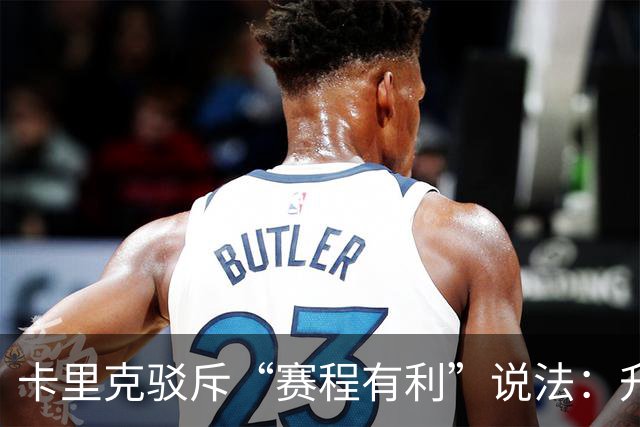 卡里克驳斥“赛程有利”说法：升班马难缠