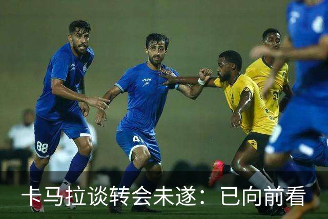 卡马拉谈转会未遂：已向前看