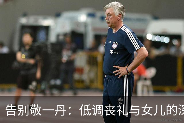 告别敬一丹：低调丧礼与女儿的深情陪伴