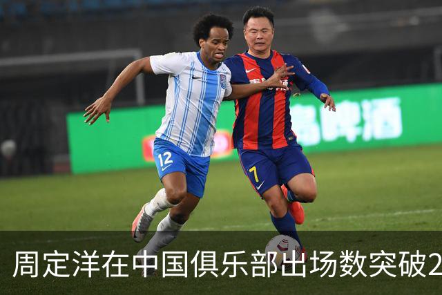 周定洋在中国俱乐部出场数突破200场
