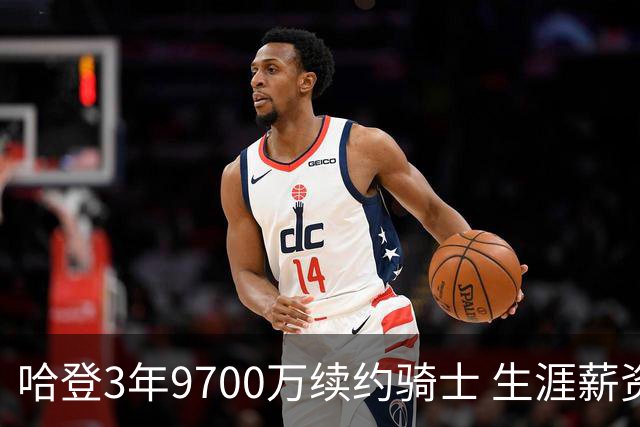 哈登3年9700万续约骑士 生涯薪资破5.11亿