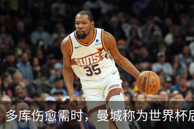 多库伤愈需时，曼城称为世界杯后遗症将缺席英超首轮