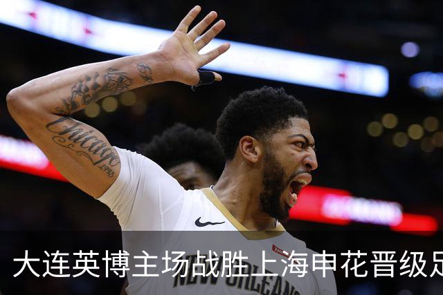 大连英博主场战胜上海申花晋级足协杯四强