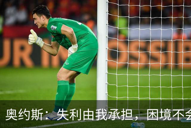 奥约斯：失利由我承担，困境不会让球队停步