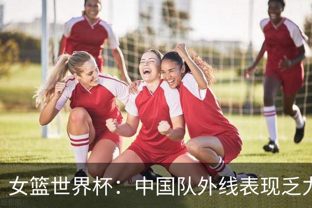女篮世界杯：中国队外线表现乏力遭美队压制