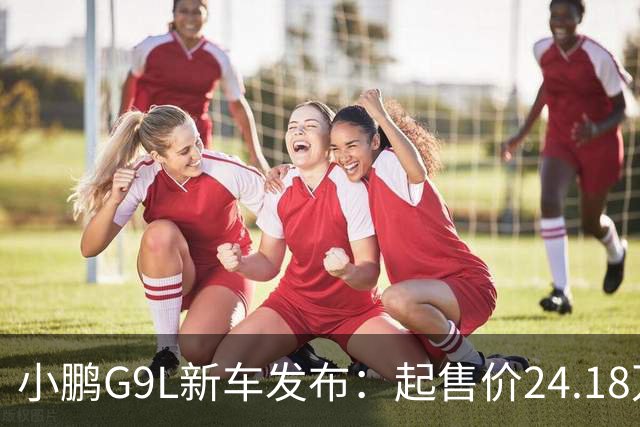 小鹏G9L新车发布：起售价24.18万元