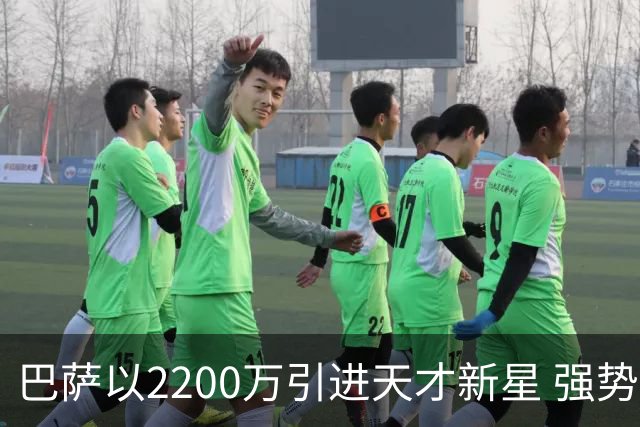 巴萨以2200万引进天才新星 强势开局助队焕发活力