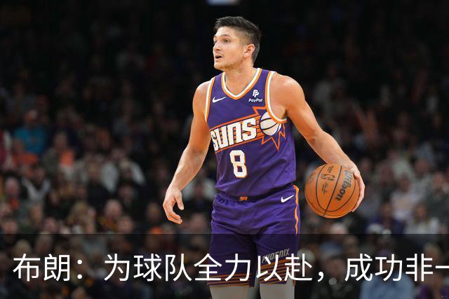 布朗：为球队全力以赴，成功非一日之功