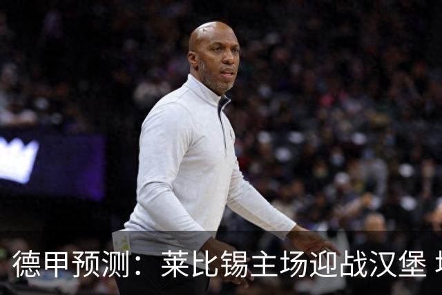 德甲预测：莱比锡主场迎战汉堡 埃尔沃斯贝格对决拜仁