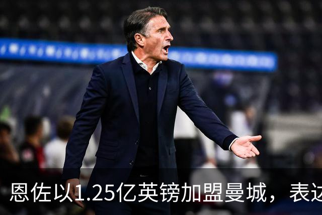 恩佐以1.25亿英镑加盟曼城，表达追逐梦想的兴奋