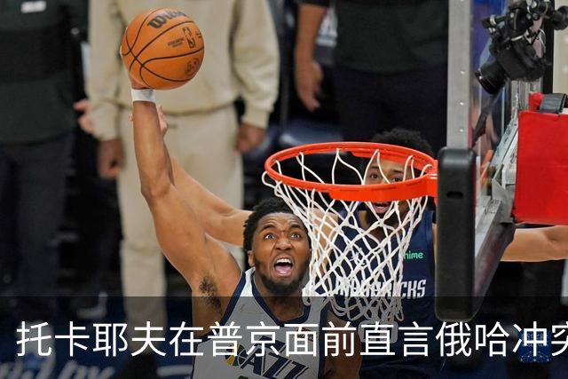 托卡耶夫在普京面前直言俄哈冲突可能性