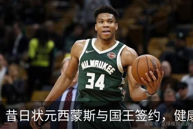 昔日状元西蒙斯与国王签约，健康状态是否已恢复？