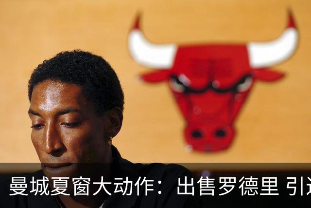 曼城夏窗大动作：出售罗德里 引进三名中场新星