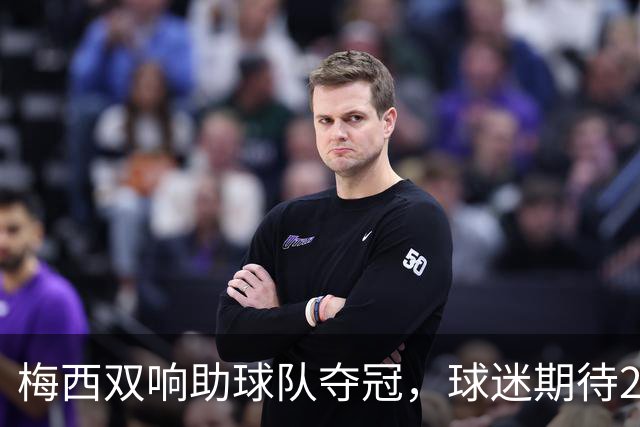 梅西双响助球队夺冠，球迷期待2026金球奖