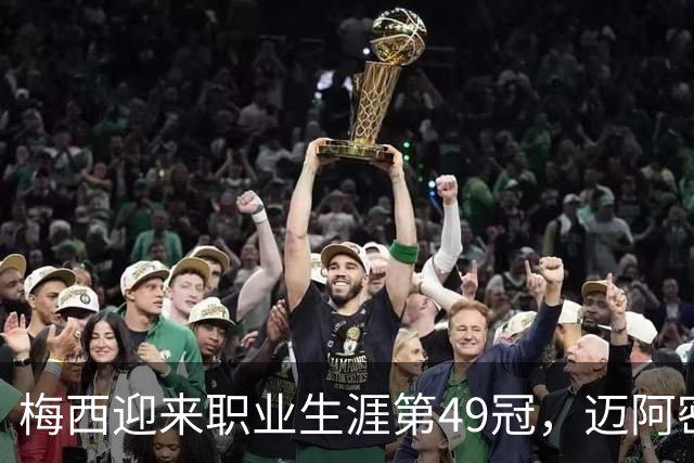 梅西迎来职业生涯第49冠，迈阿密国际夺得美墨冠军杯