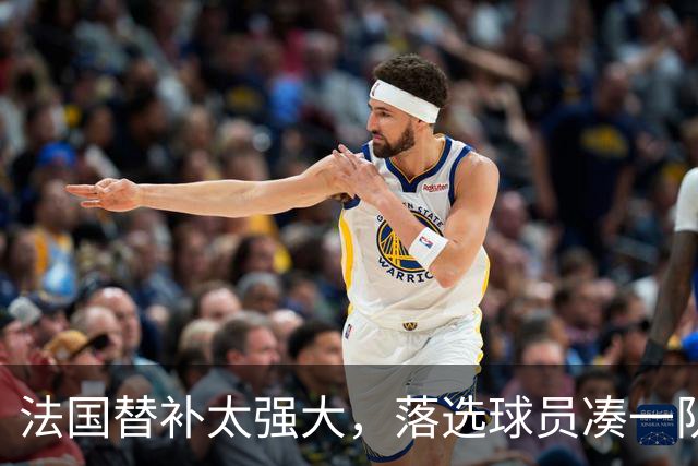 法国替补太强大，落选球员凑一队也是劲旅