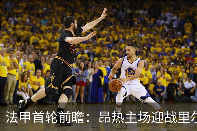 法甲首轮前瞻：昂热主场迎战里尔，客队更占上风