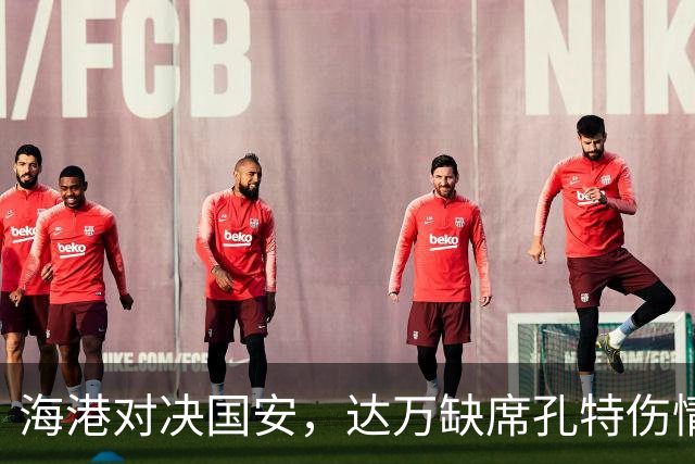 海港对决国安，达万缺席孔特伤情成疑