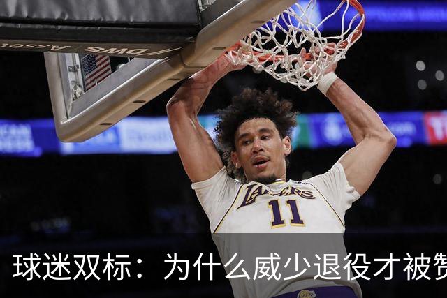 球迷双标：为什么威少退役才被赞美？