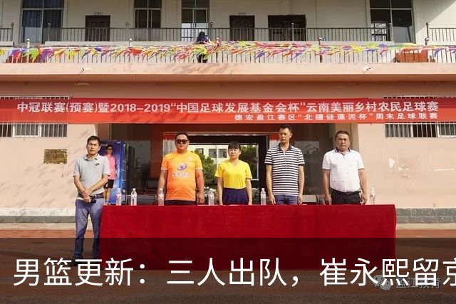 男篮更新：三人出队，崔永熙留京养伤，14人名单已定