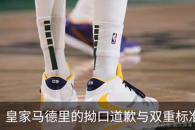 皇家马德里的拗口道歉与双重标准