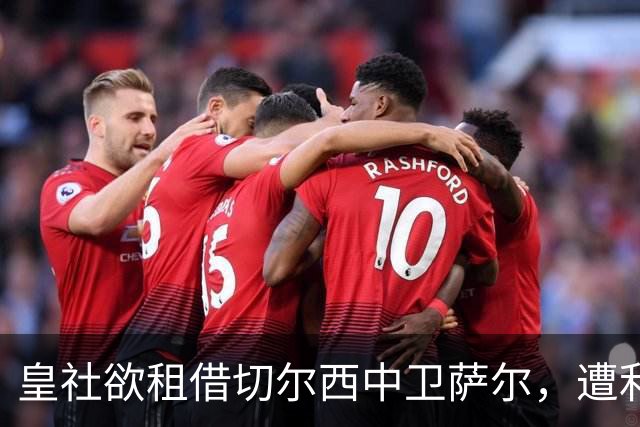 皇社欲租借切尔西中卫萨尔，遭利雅得新月争夺