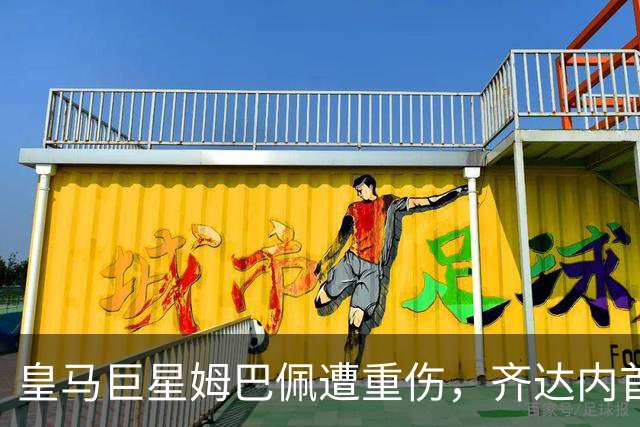 皇马巨星姆巴佩遭重伤，齐达内首战蒙阴影