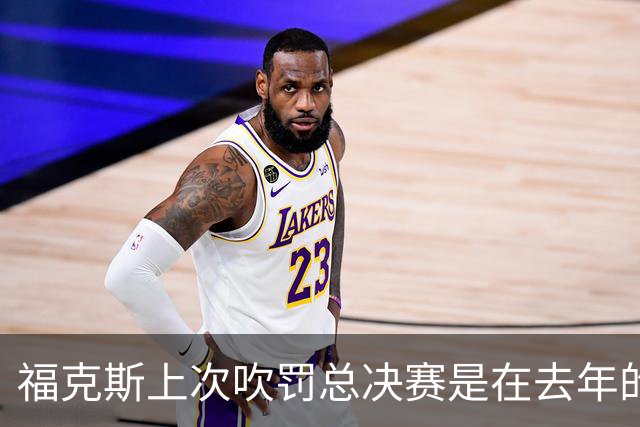 福克斯上次吹罚总决赛是在去年的G4 诸多争议吹罚引起外界讨论