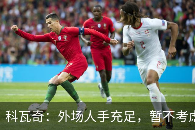 科瓦奇：外场人手充足，暂不考虑再追援