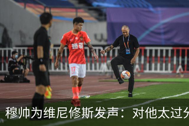 穆帅为维尼修斯发声：对他太过分了