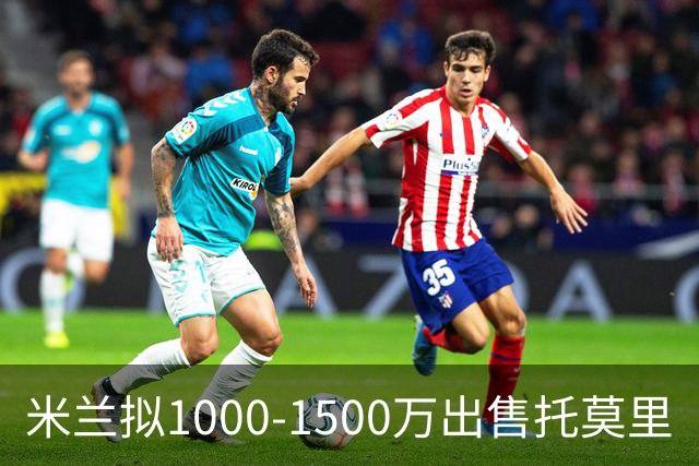 米兰拟1000-1500万出售托莫里