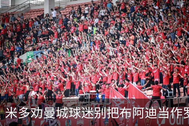 米多劝曼城球迷别把布阿迪当作罗德里复制品