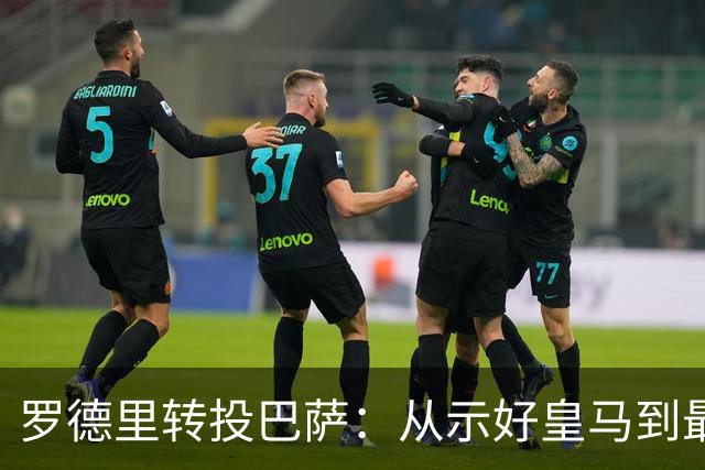 罗德里转投巴萨：从示好皇马到最终加盟的经过