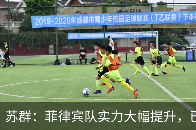 苏群：菲律宾队实力大幅提升，已无法与我队抗衡